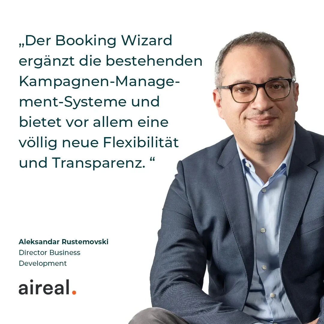 Der Booking Wizard ergänzt den bestehenden Kampagnen-Management-Systeme und bietet vor allem eine völlig neue Flexibilität und Transparenz. – Alexandar Rustemovski, Director Business Development aireal.