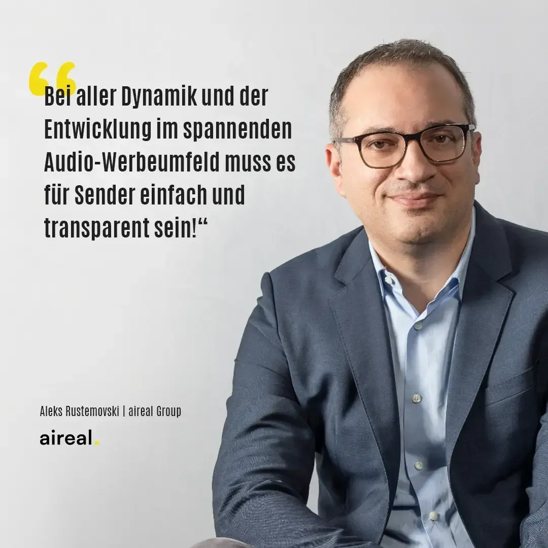 Bei aller Dynamik und Entwicklung im spannenden Audio-Werbeumfeld muss es für Sender einfach und transparent sein. – Aleks Rustemovski, aireal Group